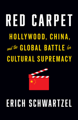 Red Carpet: Hollywood, China, and the Global Battle for Cultural Supremacy By Erich Schwartzel Cover Image