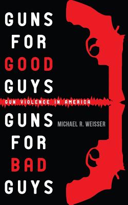 Guns for Good Guys, Guns for Bad Guys: Gun Violence in America