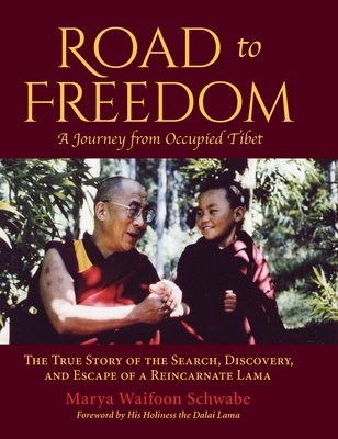 Road to Freedom - A Journey from Occupied Tibet: The True Story of the Search, Discovery, and Escape of a Reincarnate Lama
