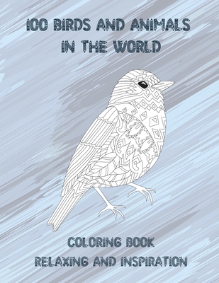 100 Birds and Animals in the World - Coloring Book - Relaxing and Inspiration By Kaelyn Dickson Cover Image