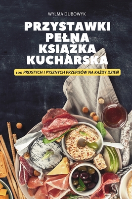 Przystawki Pelna KsiĄŻka Kucharska By Wylma Dubowyk Cover Image