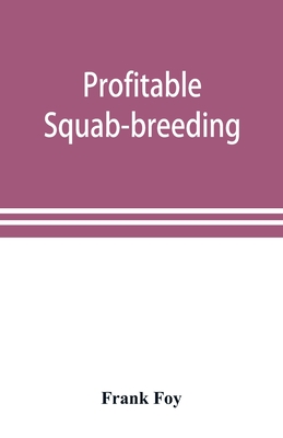 Profitable squab-breeding: how to make money easily and rapidly with a small capital breeding squabs By Frank Foy Cover Image