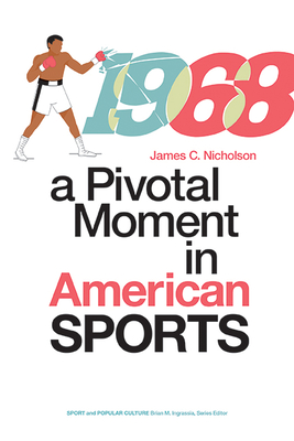 1968: A Pivotal Moment in American Sports (Sports & Popular Culture) By James C. Nicholson Cover Image