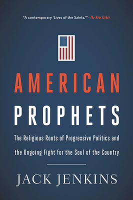 American Prophets: The Religious Roots of Progressive Politics and the Ongoing Fight for the Soul of the Country Cover Image