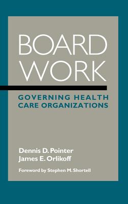 Board Work: Governing Health Care Organizations (Jossey-Bass Health)