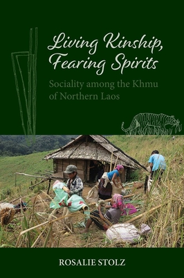 Living Kinship, Fearing Spirits: Sociality Among the Khmu of Northern Laos (Nias Monographs #149) By Rosalie Stolz Cover Image