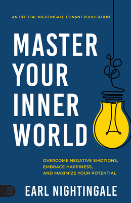 Master Your Inner World: Overcome Negative Emotions, Embrace Happiness, and Maximize Your Potential (Official Nightingale Conant Publication)