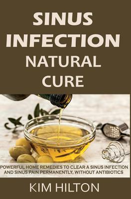 Sinus Infection Natural Cure: Powerful Home Remedies to Clear a Sinus Infection and Sinus Pain Permanently, Without Antibiotics Cover Image