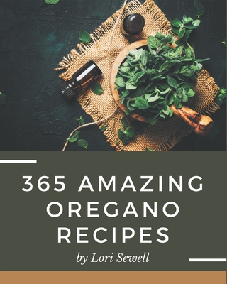 365 Amazing Oregano Recipes: An Oregano Cookbook for All Generation Cover Image