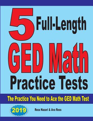 5 Full-Length GED Math Practice Tests: The Practice You Need to Ace the GED Math Test By Reza Nazari, Ava Ross Cover Image