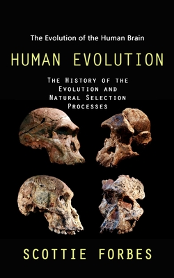 Human Evolution: The Evolution of the Human Brain (The History of the Evolution and Natural Selection Processes) Cover Image