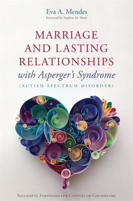 Marriage and Lasting Relationships with Asperger's Syndrome (Autism Spectrum Disorder): Successful Strategies for Couples or Counselors Cover Image