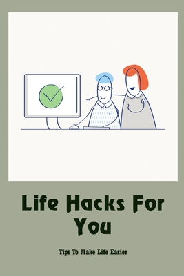 Life Hacks For You: Tips To Make Life Easier By Kathryn Barnett Cover Image