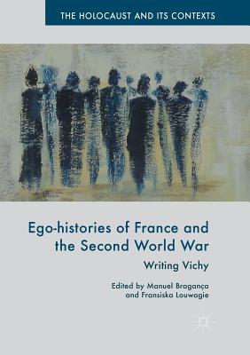 Ego-Histories of France and the Second World War: Writing Vichy (Holocaust and Its Contexts) By Manuel Bragança (Editor), Fransiska Louwagie (Editor) Cover Image