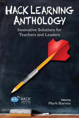 Hack Learning Anthology: Innovative Solutions for Teachers and Leaders