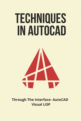 Techniques In AutoCAD: Through The Interface: AutoCAD / Visual LISP ...
