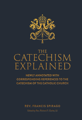 The Catechism Explained By Francis Spriago Cover Image