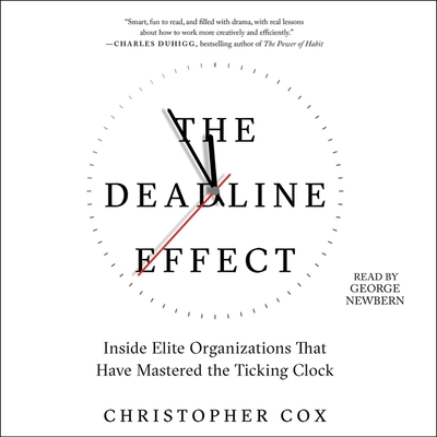 The Deadline Effect: How to Work Like It's the Last Minute--Before the Last Minute By Christopher Cox, George Newbern (Read by) Cover Image