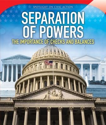 Separation of Powers: The Importance of Checks and Balances (Spotlight on Civic Action)