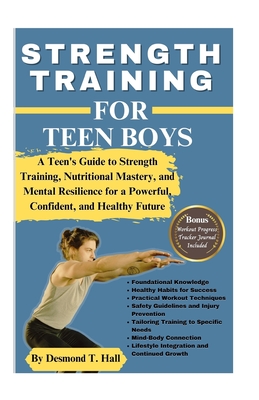 Strength Training for Teen Boys: A Teen's Guide to Strength Training, Nutritional Mastery, and Mental Resilience for a Powerful, Confident, and Health (Fitness for Life)