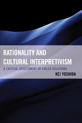 Rationality and Cultural Interpretivism: A Critical Assessment of Failed Solutions By Kei Yoshida Cover Image