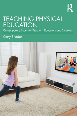 Teaching Physical Education: Contemporary Issues for Teachers, Educators and Students By Gary Stidder Cover Image
