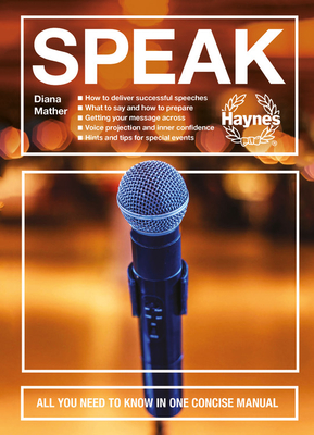 Speak: All you need to know in one concise manual - How to deliver successful speeches - What to say and how to prepare - Getting your message across - Voice projection and inner confidence - Hints and tips for special events (Concise Manuals) By Diana Mather Cover Image