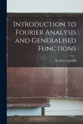 Introduction to Fourier Analysis and Generalised Functions By M. J. Lighthill (Created by) Cover Image