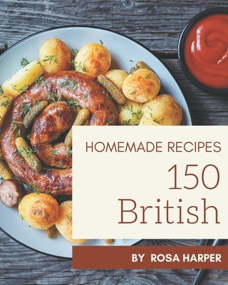 150 Homemade British Recipes: A Must-have British Cookbook for Everyone By Rosa Harper Cover Image