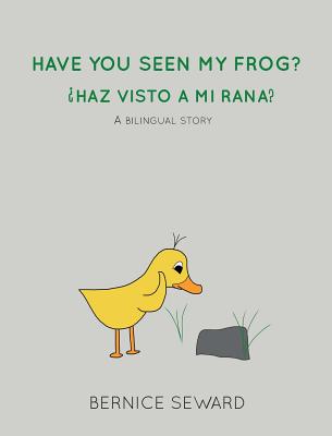 Have You Seen My Frog: ¿Haz Visto A Mi Rana?: A Bilingual Story (Duck Tales #2) By Bernice Seward, Bernice Seward (Illustrator), Sherley Azalea Alvarez (Translator) Cover Image