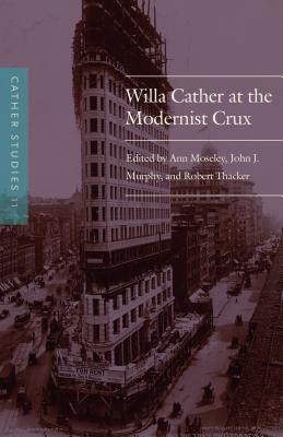 Cather Studies, Volume 11: Willa Cather at the Modernist Crux (Cather Studies ) By Cather Studies, Ann Moseley (Editor), John J. Murphy (Editor), Robert Thacker (Editor) Cover Image