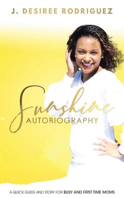 Sunshine: A Quick Guide and Story for Busy and First Time Moms By J. Desiree Rodriguez Cover Image