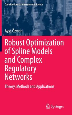Robust Optimization of Spline Models and Complex Regulatory Networks: Theory, Methods and Applications (Contributions to Management Science)