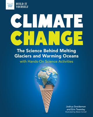 Climate Change: The Science Behind Melting Glaciers and Warming Oceans with Hands-On Science Activities (Build It Yourself) By Josh Sneideman, Erin Twamley, Alexis Cornell (Illustrator) Cover Image