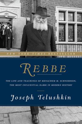 Rebbe: The Life and Teachings of Menachem M. Schneerson, the Most Influential Rabbi in Modern History By Joseph Telushkin Cover Image