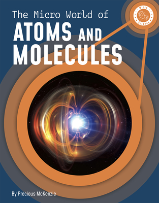 The Micro World of Atoms and Molecules By Precious McKenzie Cover Image