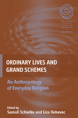 Ordinary Lives and Grand Schemes: An Anthropology of Everyday Religion (Easa #18) By Joska Samuli Schielke (Editor), Liza Debevec (Editor) Cover Image