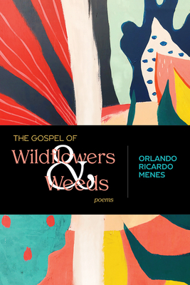 The Gospel of Wildflowers and Weeds: Poems (Mary Burritt Christiansen Poetry) By Orlando Ricardo Menes Cover Image
