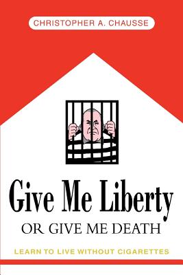 Give Me Liberty Or Give Me Death: Learn to live without cigarettes Cover Image
