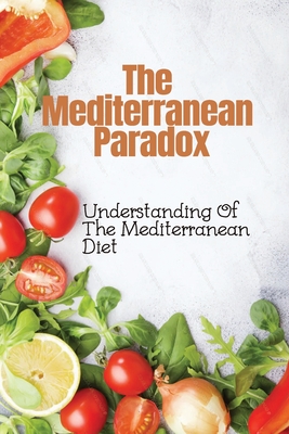 The Mediterranean Paradox: Understanding Of The Mediterranean Diet: Mediterranean Refresh Diet Cookbook Cover Image