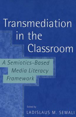 Transmediation in the Classroom a Semiotics-Based Media Literacy Framework (Counterpoints #176) By Shirley R. Steinberg (Editor), Joe L. Kincheloe (Editor), Ladislaus M. Semali (Editor) Cover Image