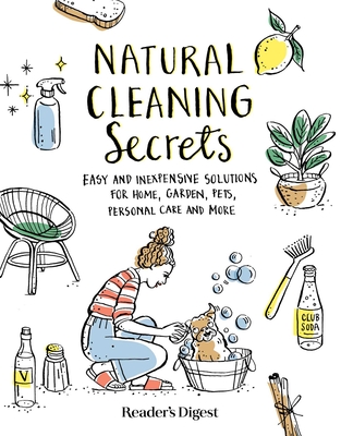 Natural Cleaning Secrets: Easy and Inexpensive Solutions for Home, Garden, Pets, Personal Care and More By Reader's Digest (Editor) Cover Image