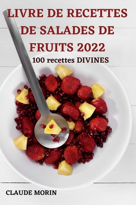 Livre de Recettes de Salades de Fruits 2022 By Claude Morin Cover Image