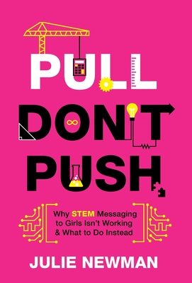 Pull Don't Push: Why STEM Messaging to Girls Isn't Working and What to Do Instead Cover Image