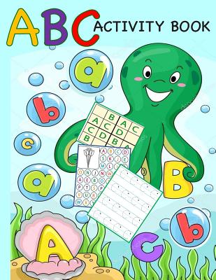 ABC Activity Book: Color by Letter, Tracing, Matching, Dot Marker, Phonics, Sudoku: Alphabet Activity Book for Toddlers, Preschool and Ki (Activity Books for Toddlers #1)