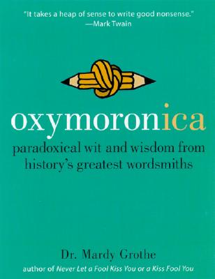 Oxymoronica: Paradoxical Wit and Wisdom from History's Greatest Wordsmiths Cover Image