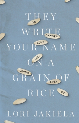 They Write Your Name on a Grain of Rice: On Cancer, Love, and Living Even So Cover Image
