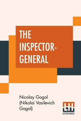 The Inspector-General: A Comedy In Five Acts Translated From The Russian By Thomas Seltzer By Nicola Gogol (Nikolai Vasilevich Gogol), Thomas Seltzer (Translator) Cover Image