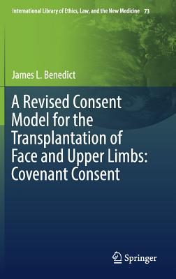 A Revised Consent Model for the Transplantation of Face and Upper Limbs: Covenant Consent (International Library of Ethics #73) Cover Image