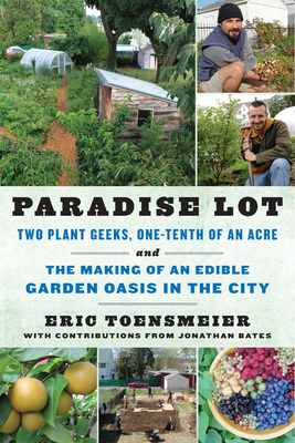 Paradise Lot: Two Plant Geeks, One-Tenth of an Acre, and the Making of an Edible Garden Oasis in the City Cover Image